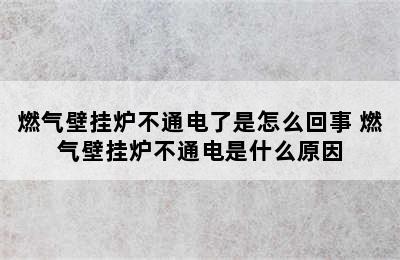 燃气壁挂炉不通电了是怎么回事 燃气壁挂炉不通电是什么原因